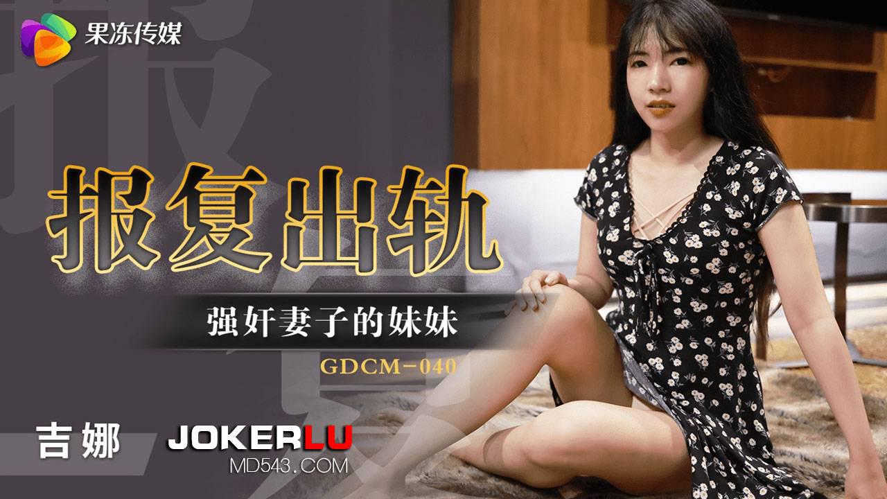 果凍傳媒.GDCM-040.吉娜.報復出軌強姦妻子妹妹