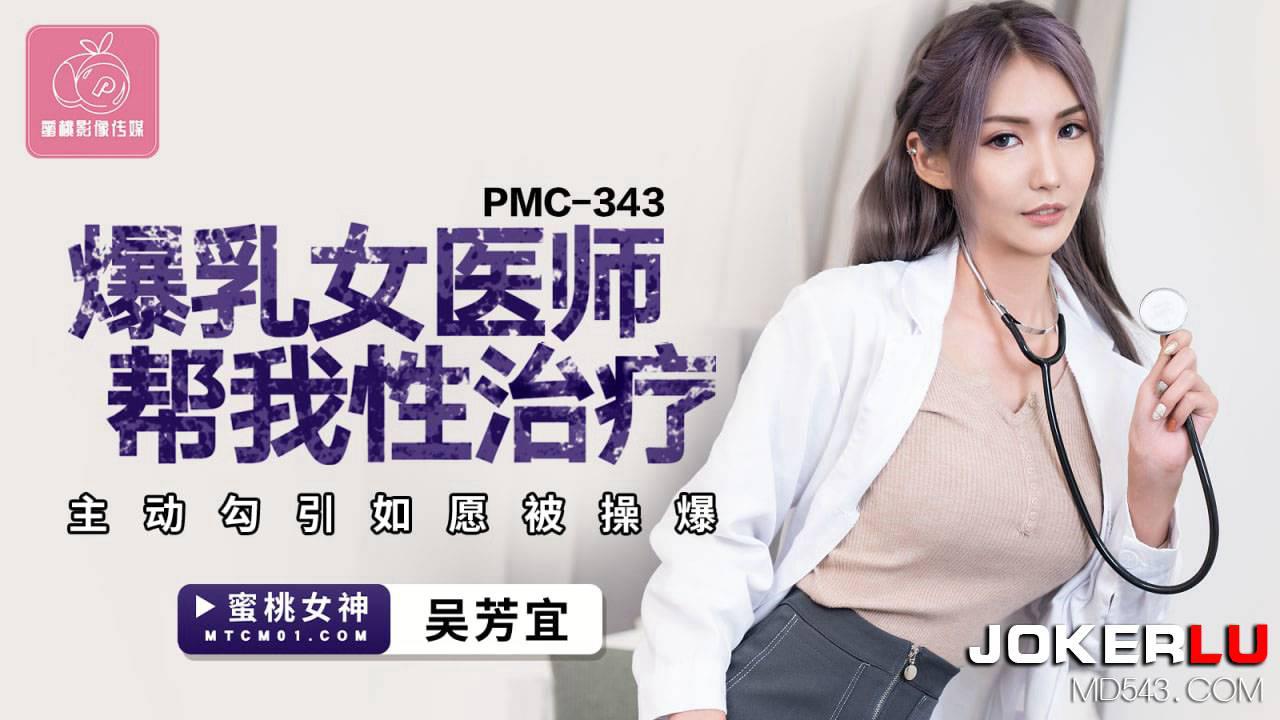 蜜桃影像傳媒.PMC-343.吳芳宜.爆乳女醫師幫我性治療.主動勾引如願被操爆