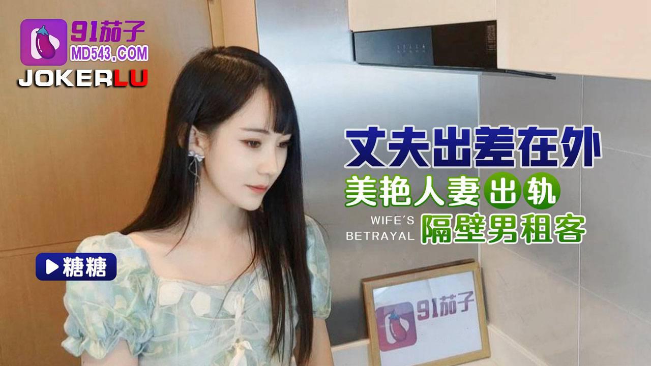 91茄子.丈夫出差在外美艷人妻出軌隔壁男租客