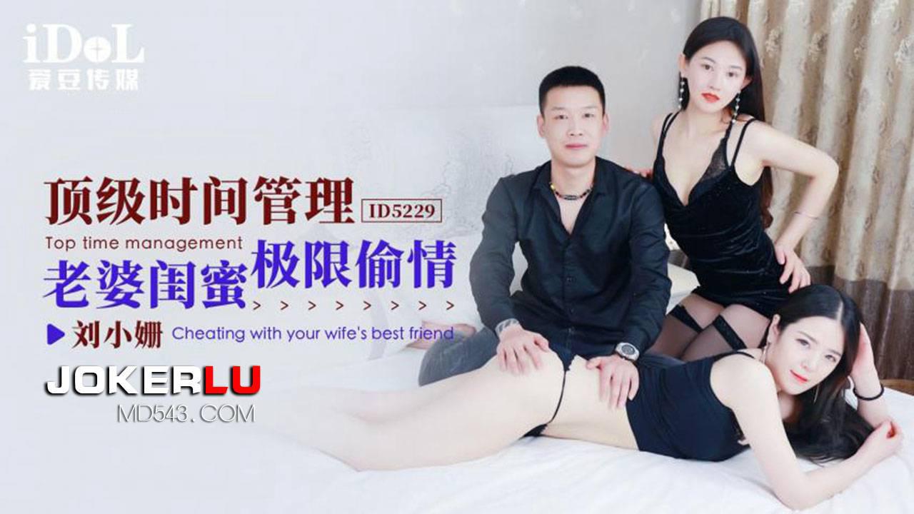 爱豆传媒.ID5229.刘小姗.顶级时间管理.老婆闺蜜极限偷情