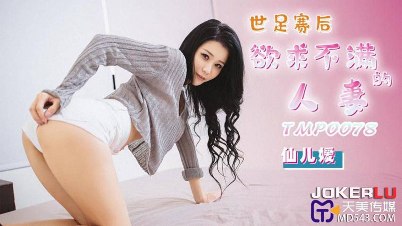 天美传媒.TMP0078.仙儿嫒.世足赛后欲求不满的人妻 天美传媒.TMP0078.仙儿嫒.世足赛后欲求不满的人妻