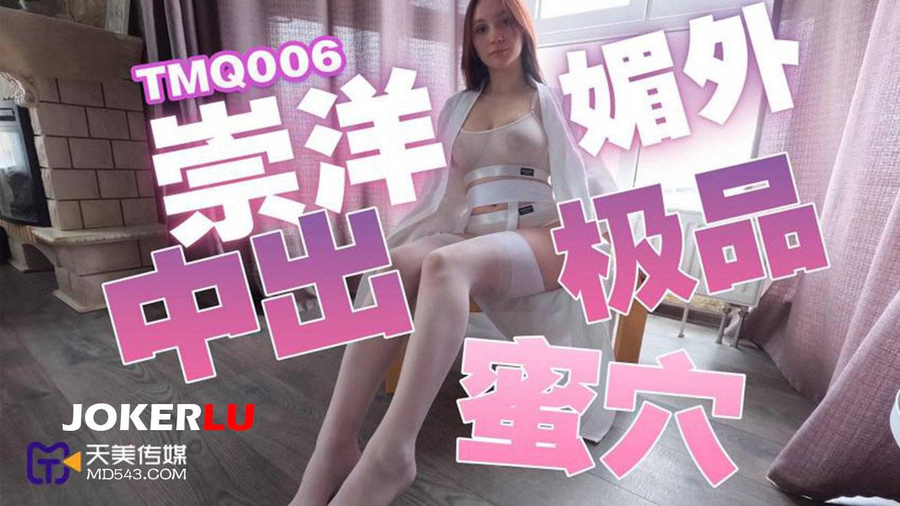 天美傳媒.TMQ006.崇洋媚外中出極品蜜穴