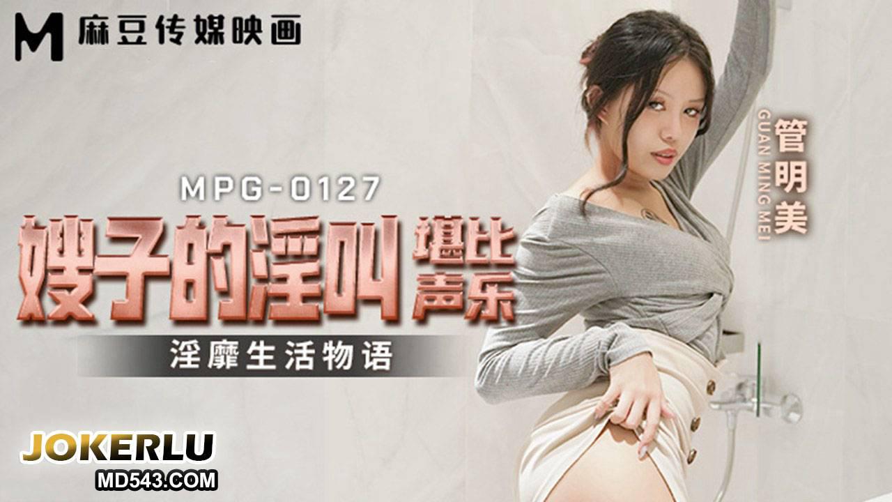 麻豆傳媒映畫.MPG-0127.管明美.淫靡生活物語.嫂子的淫叫堪比聲樂